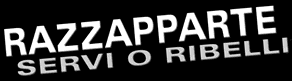 Razzapparte "Servi o Ribelli"